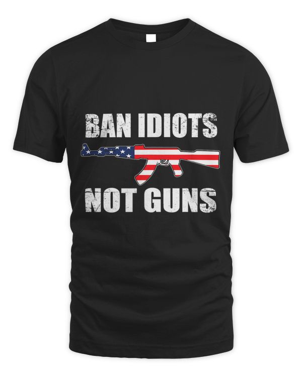 Ban Idiots Not Guns Funny 2nd Amendment Gun Rights Apparel