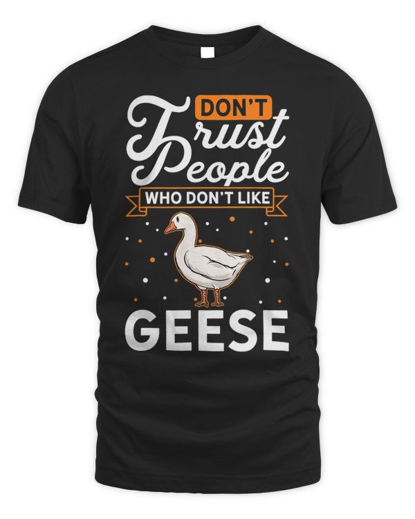 Dont Trust people Who dont like Geese