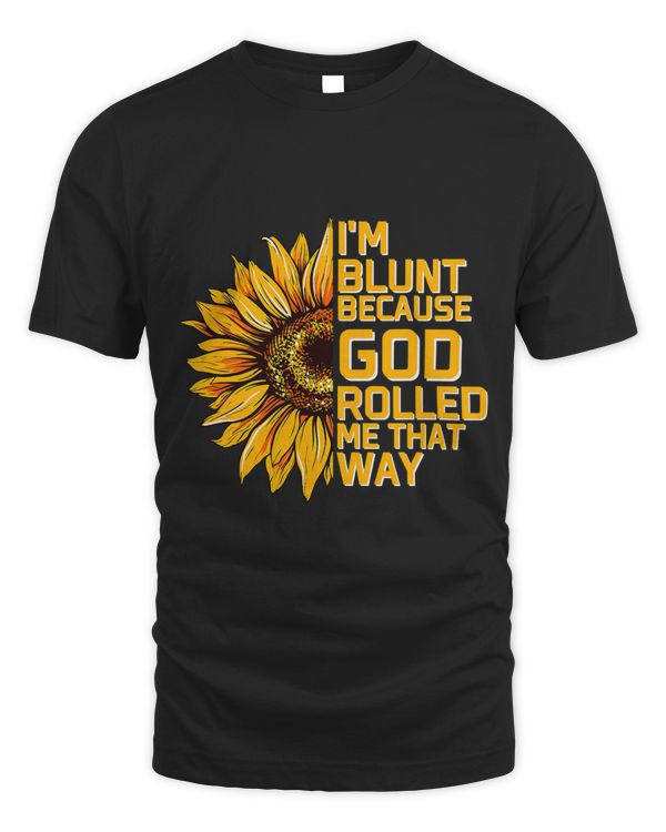 Christs Sunflower Im Blunt Because Gods Rolled Me that way