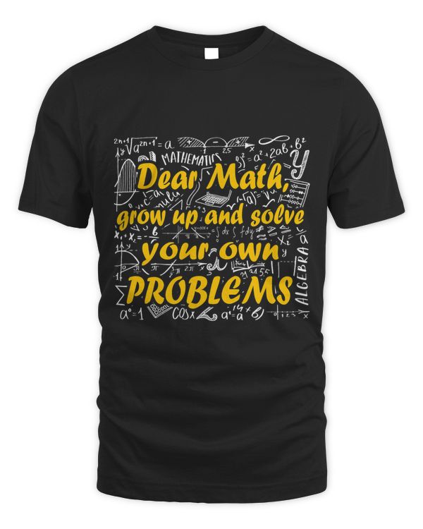 Dear Math Grow Up And Solve Your Own Problems Math Saying