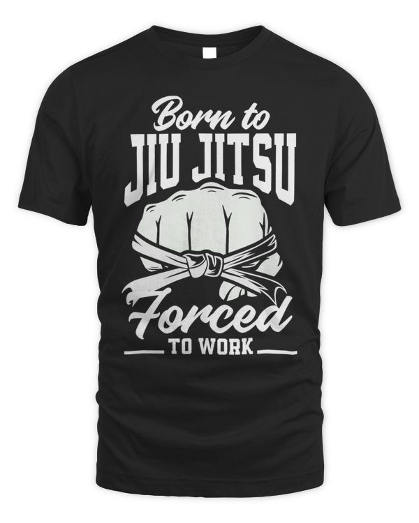 Born To Jiu Jitsu Forced To Work Funny Jiu Jitsu