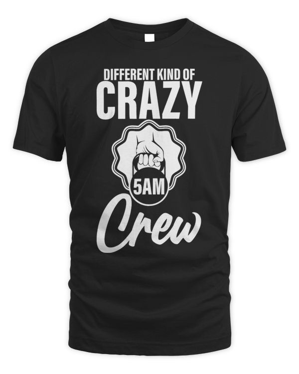 Different Kind Of Crazy 5am Crew --- T-Shirt