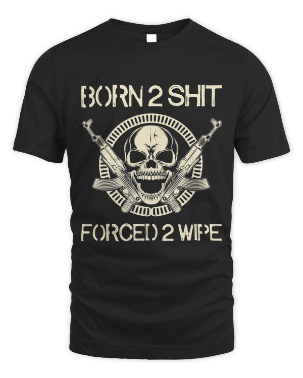 BORN 2 SHIT FORCED 2 WIPE