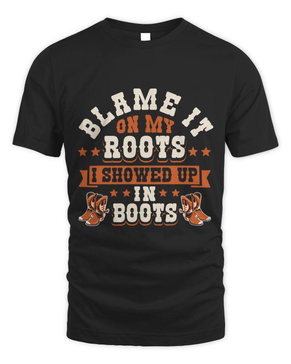 Blame It On My Roots I Showed Up In Boots Rodeo Southern