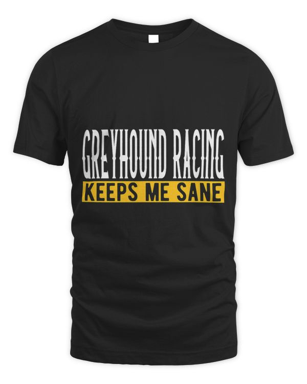 Greyhound Racing Keeps Me Sane I Greyhound Racing T-Shirt