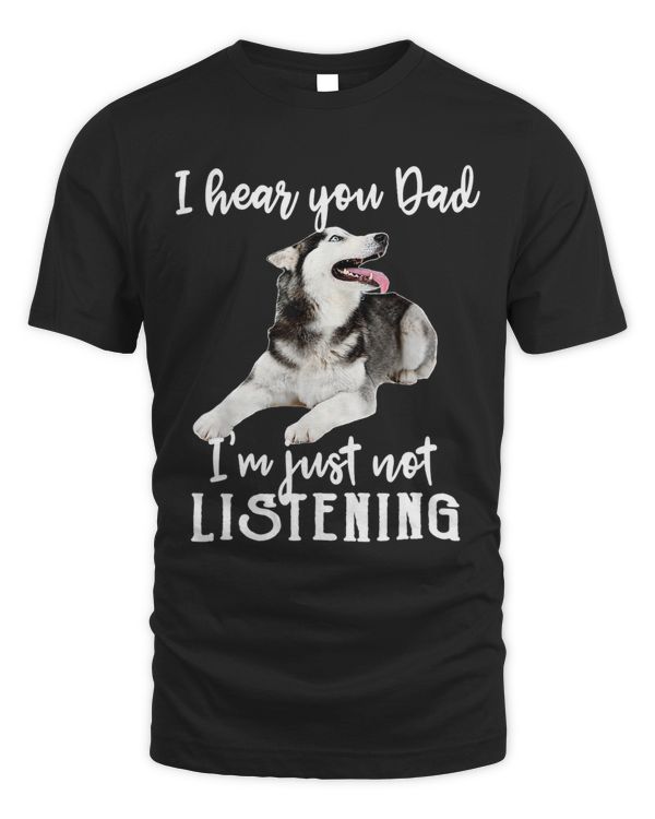 I Hear You Dad Im Just Not Listening Funny Husky Dad 132