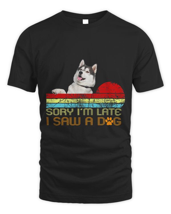 Sorry Im Late I Saw A Dog Husky Lovers 276