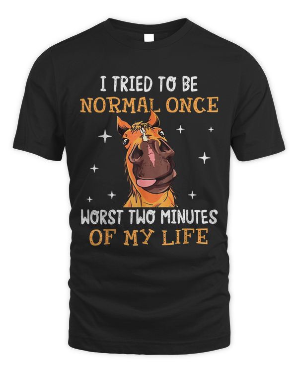 I Tried To Be Normal Once Worst Two Minutes Of My Life