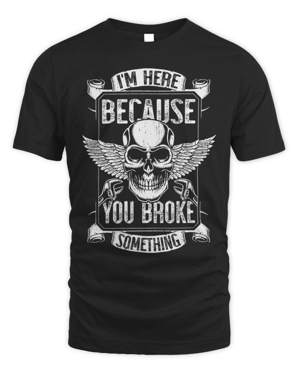 I am Here Because You Broke Something Handyman