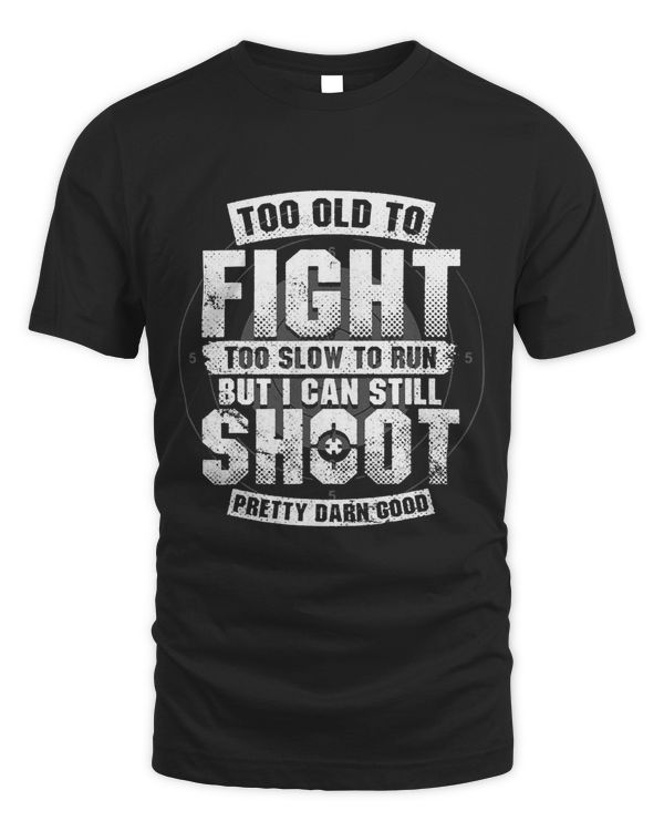 Too Old To Fight Too Slow To Run But I Can Still Shoot