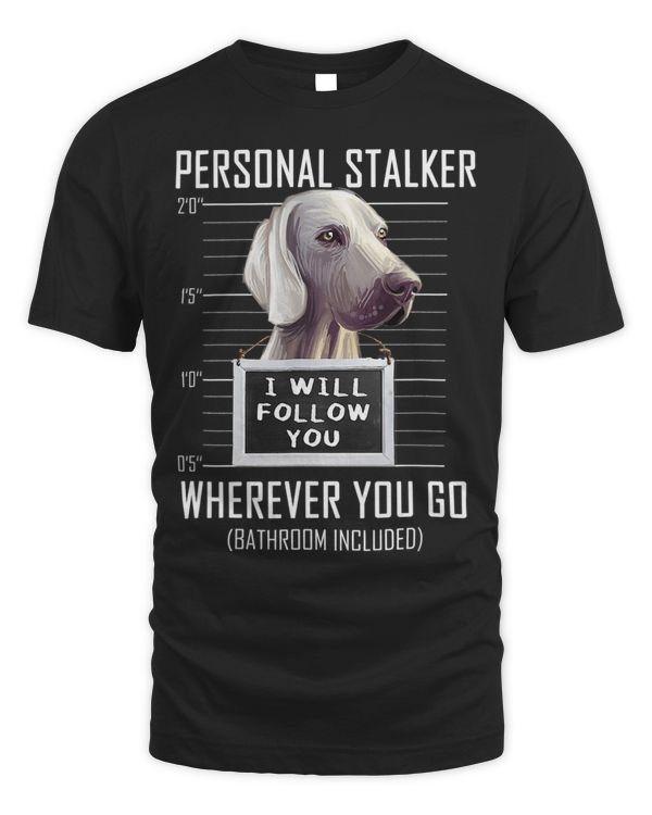 Personal Stalker Dog Weimaraner I Will Follow You Mugshot 13