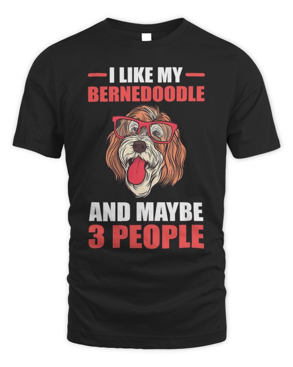 I Like My Bernedoodle And Maybe 3 People Bernedoodle Dog