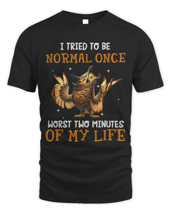 I Tried To Be Normal Once Worst Two Minutes Of My LifeOwl 265