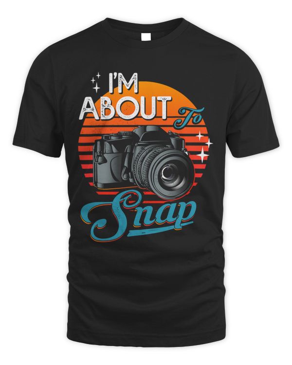 Im About To Snap Camera Tshirt Funny Im About To Snap Camera 264