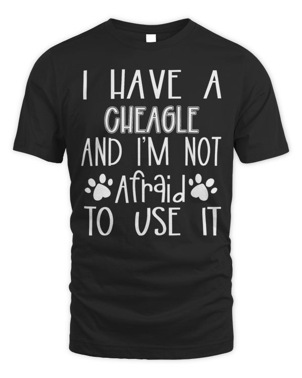 I Have A Cheagle And Im Not Afraid To Use It Dog Mom Dad