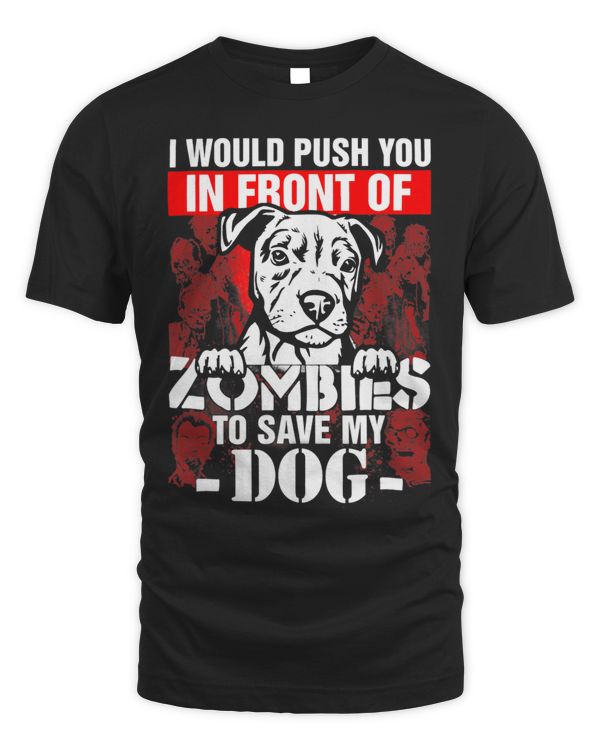 I Would Push You In Front Of Zombies To Save My Dog