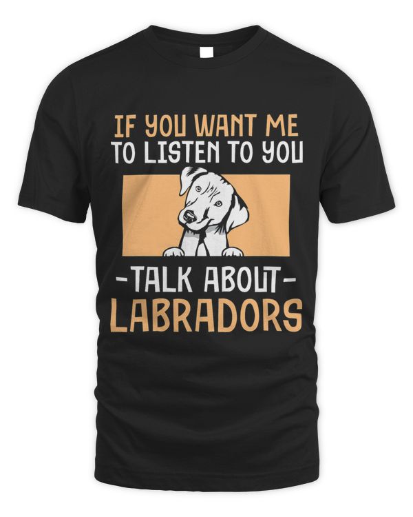 If You want me to listen to you talk about Labradors