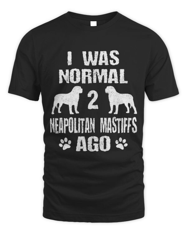 I Was Normal 2 Neapolitan Mastiffs Ago Dog Lover