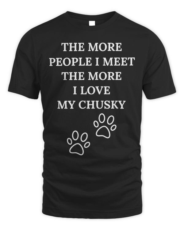The More People I Meet The More I Love My Chusky