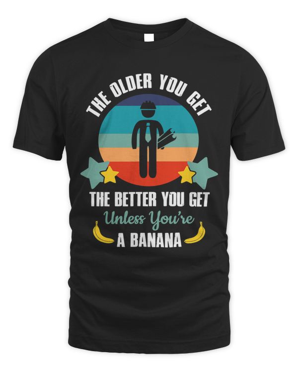 Funny Engineers Gift The Older You Get The Better You Get