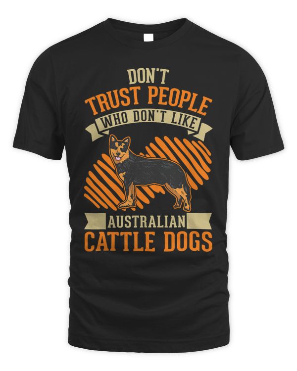 Dont Trust people Who dont like Australian Cattle Dogs 245