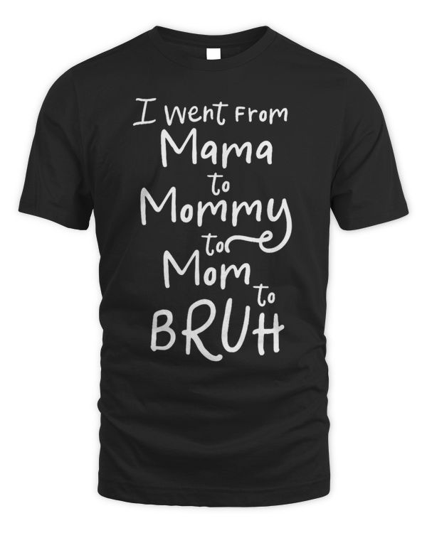 Womens I Went From Mama To Mommy To Mom To Bruh Baby Mom Fur Mama