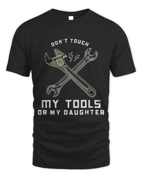 Dont Touch My Tools Or Daughter Father Of Girls