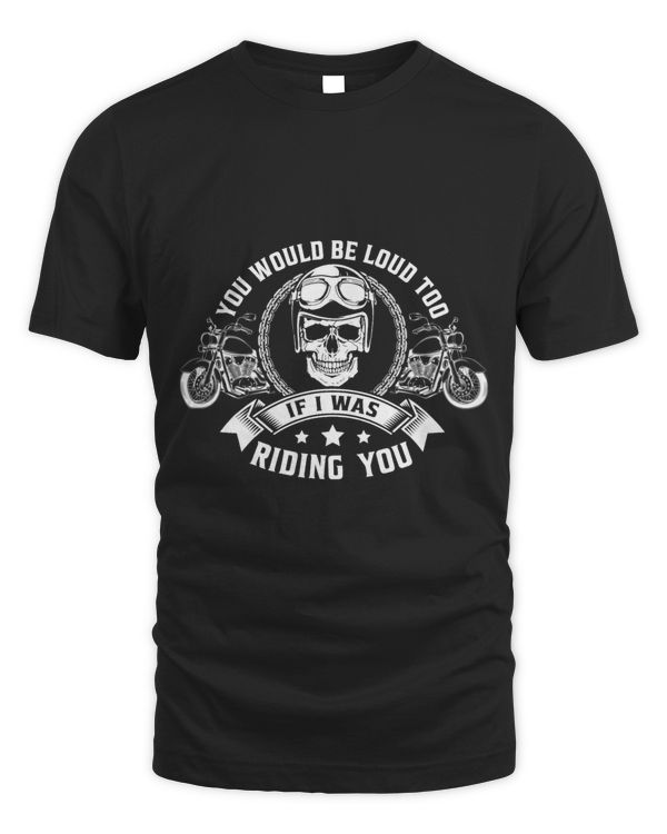 You Would Be Loud Too If I Was Riding You Motorcycle Biker8