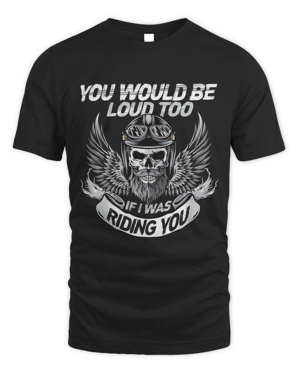 You Would be Loud too if i was riding you