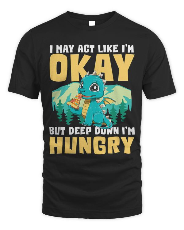 I MAY ACT LIKE IM OKAY BUT DEEP DOWN IM HUNGRY
