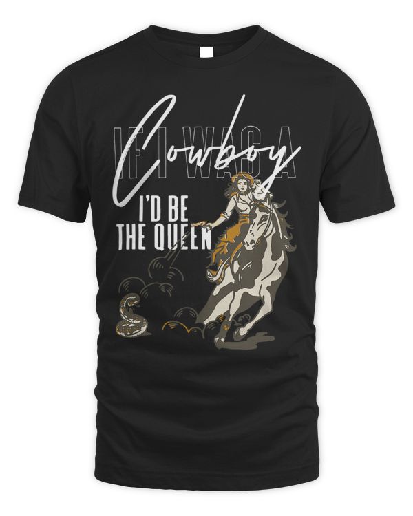 If I was a cowboy Id be the queen
