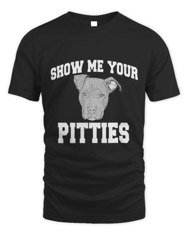 Show Me Your Pitties Funny Pit Bull Pitbull Terrier