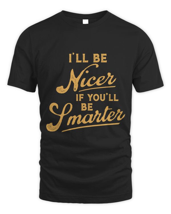 Ill Try Being Nicer If You Try Being Smarter Be Smarter 68