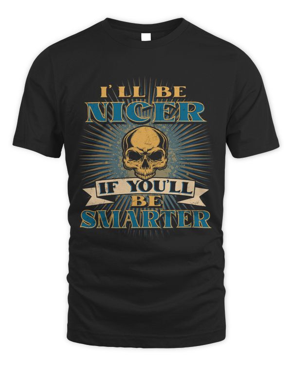 Ill Try Being Nicer If You Try Being Smarter Be Smarter
