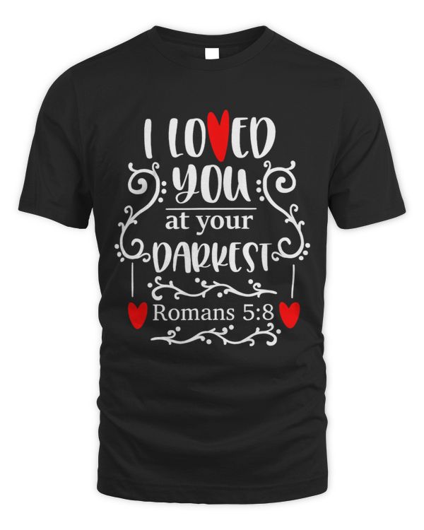 Bible Verse Romans 58 I Loved You At Your Darkest