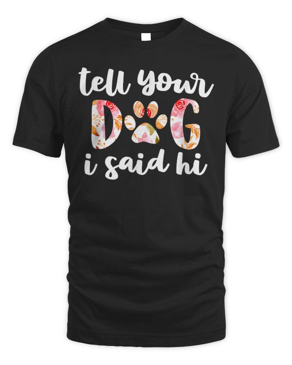Dog Cute Tell Your Dog I Said Hi Funny Floral Paw