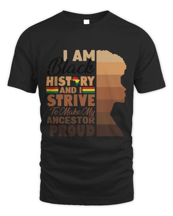 I Am Black History I Strive To Make My Ancestor Proud BHM