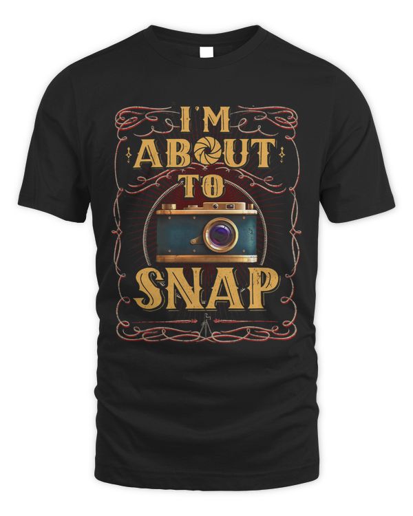 Im About To Snap Camera Tshirt Funny Im About To Snap Camera