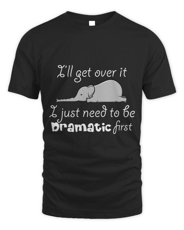 Ill Got Over It I Just Need To Be Dramatic First Quote