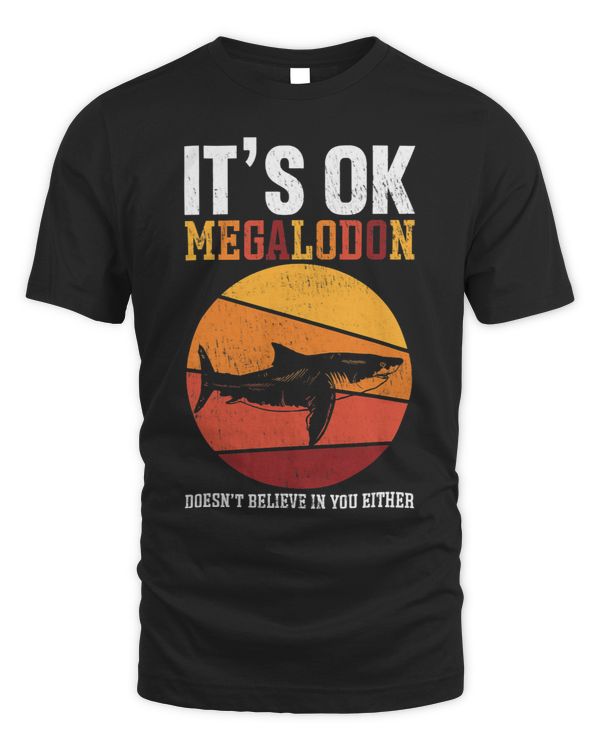 Its Ok Megalodon Sharks Doesnt Believe In You Either
