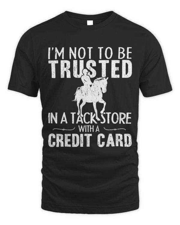 Im Not to Be Trusted in A Tack Store with A Credit Card