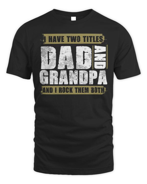 Father Grandpa I Have Two Titles Dad And Grandpa And I Rock Them Both Dad 60 Family Dad
