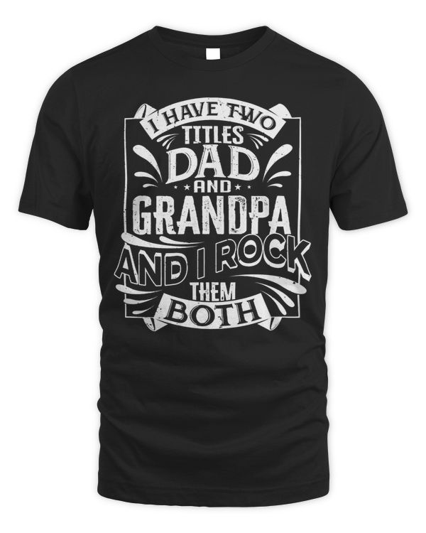 Father Grandpa I have two titles Dad and Grandpa and I rock them both414 Family Dad