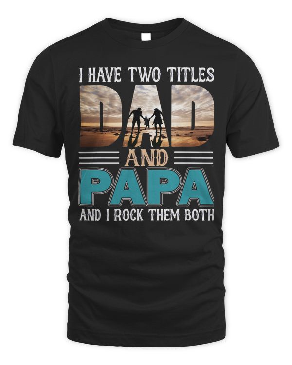 Father Grandpa I have two titles Dad and papa and I rock them both 57 Family Dad