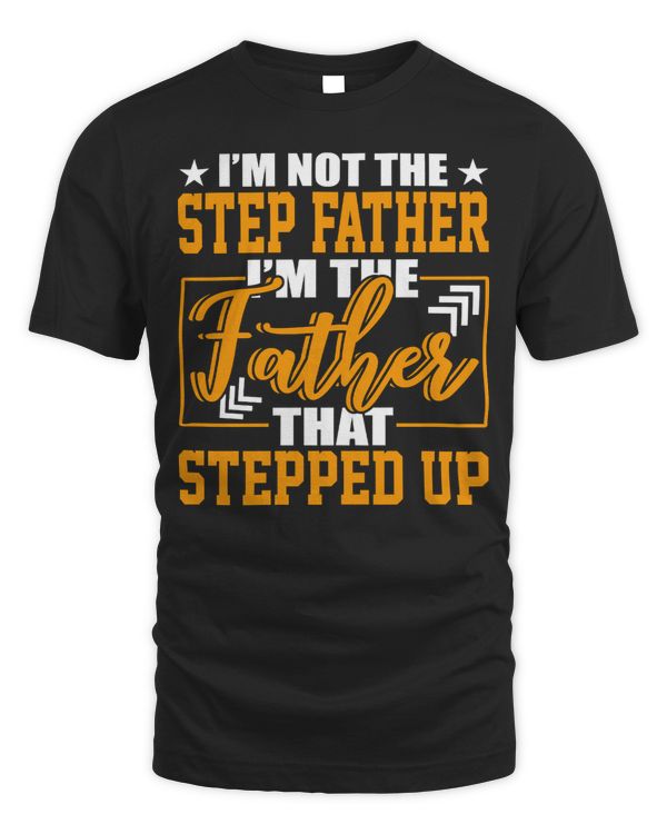 Father Grandpa Im Not A Step Father Im The Father That Stepped Up 22 Family Dad