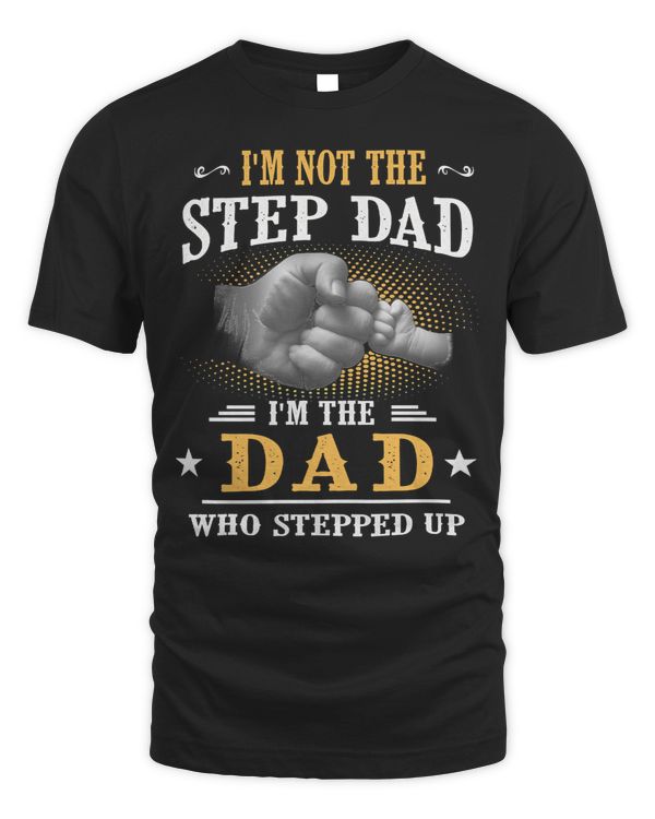 Father Grandpa Im Not The StepDad Im the Dad Who Stepped Up142 Family Dad