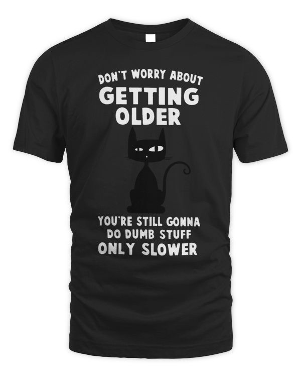 Dont Worry About Getting Older Youre Still Gonna Do Dumb