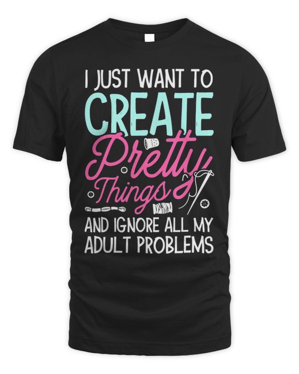 Just Want To Create Pretty Things And Ignore All My Problems
