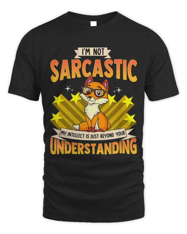 Im Not Sarcastic My Intellect Is Beyond Your Understanding
