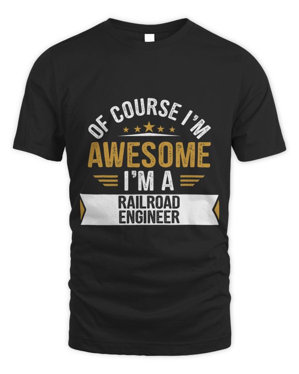 Of Course I’m Awesome I’m a RAILROAD ENGINEER Funny Birthday